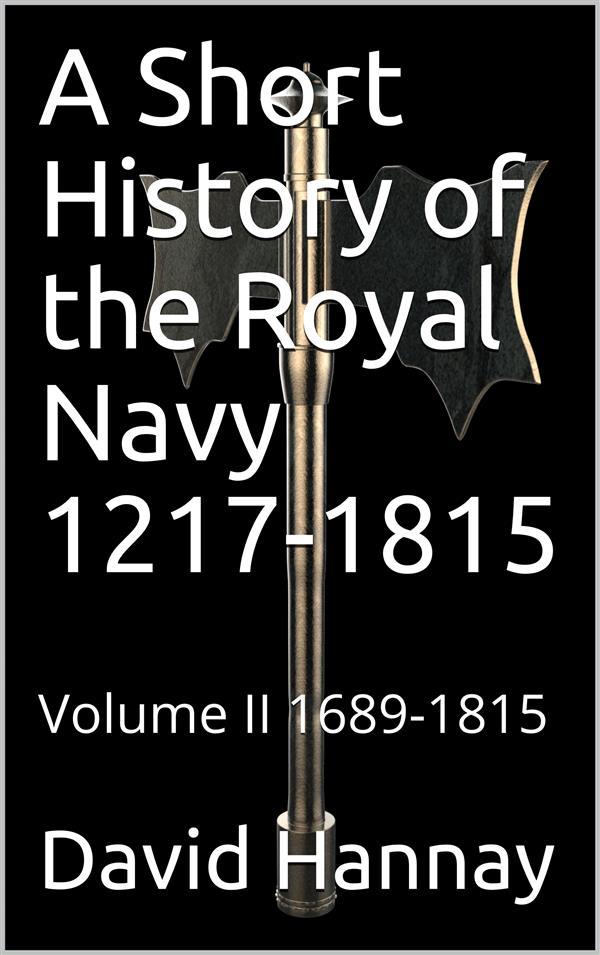 A Short History of the Royal Navy 1217-1815 / Volume II 1689-1815