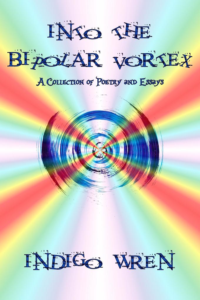 Into The Bipolar Vortex - A Collection of Poetry and Essays
