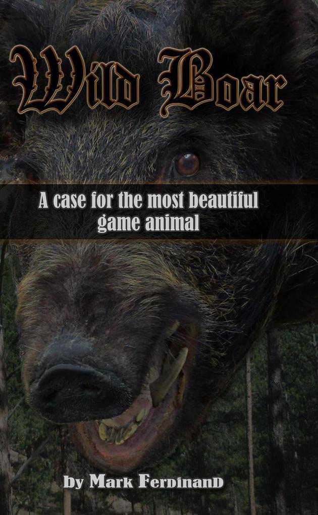 Wild Boar: A Case for the Most Beautiful Game Animal