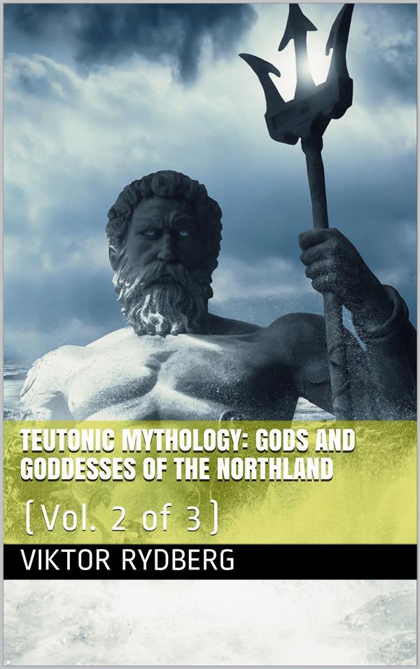 Teutonic Mythology Vol. 2 (of 3) / Gods and Goddesses of the Northland