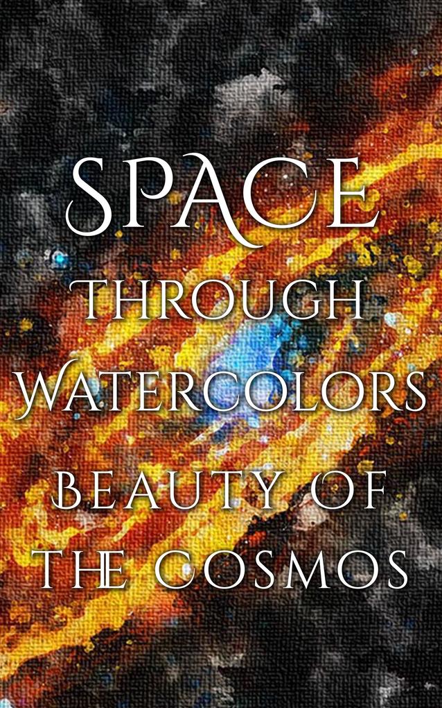 Space Through Watercolors - The Beauty of the Cosmos
