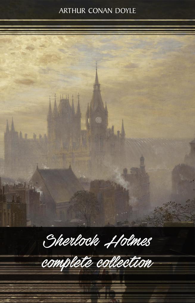 Sherlock Holmes: The Complete Collection (All the novels and stories in one volume)