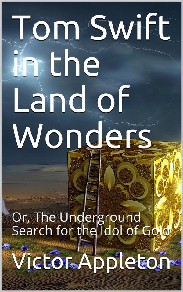 Tom Swift in the Land of Wonders; Or The Underground Search for the Idol of Gold