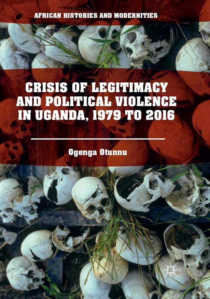 Crisis of Legitimacy and Political Violence in Uganda 1979 to 2016