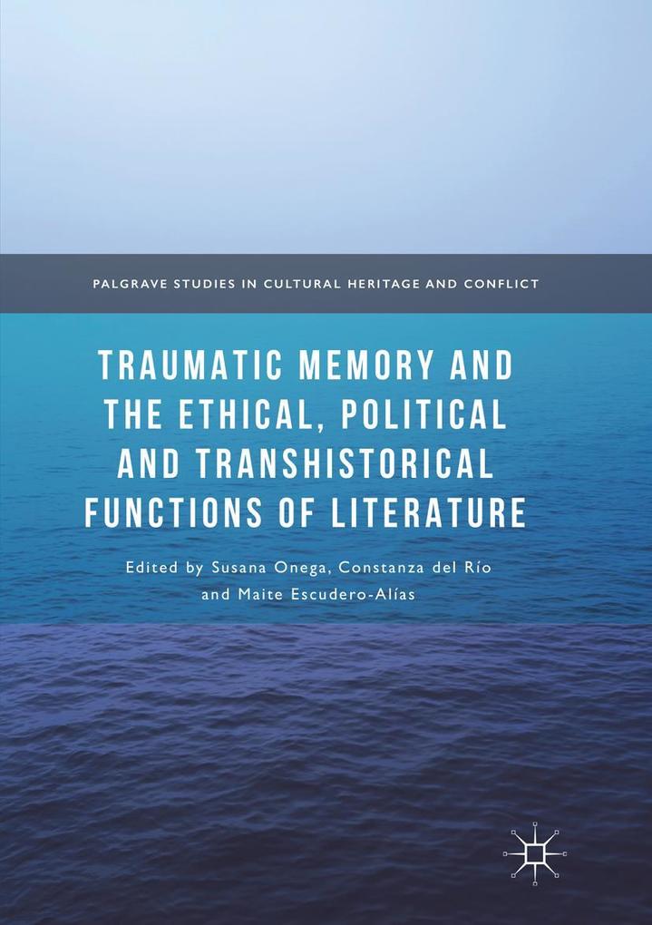 Traumatic Memory and the Ethical Political and Transhistorical Functions of Literature