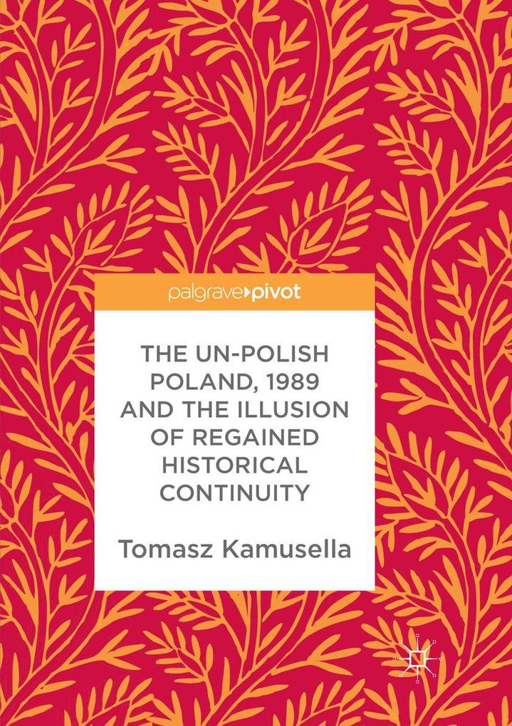 The Un-Polish Poland 1989 and the Illusion of Regained Historical Continuity