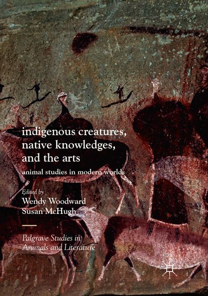 Indigenous Creatures Native Knowledges and the Arts