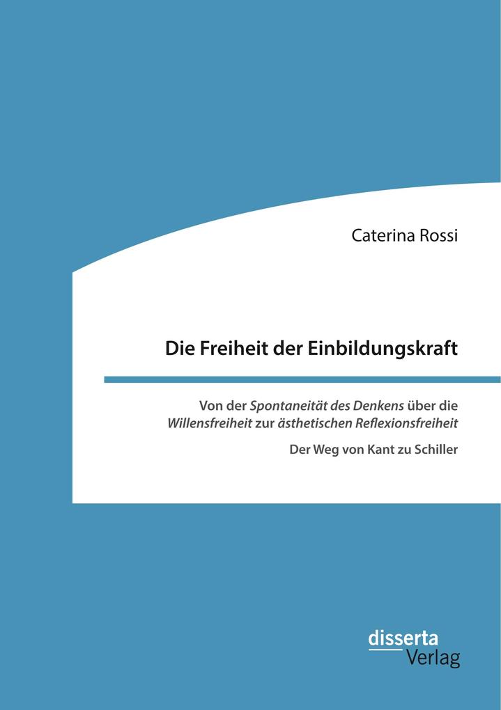 Die Freiheit der Einbildungskraft. Von der 'Spontaneität des Denkens' über die 'Willensfreiheit' zur 'ästhetischen Reflexionsfreiheit'