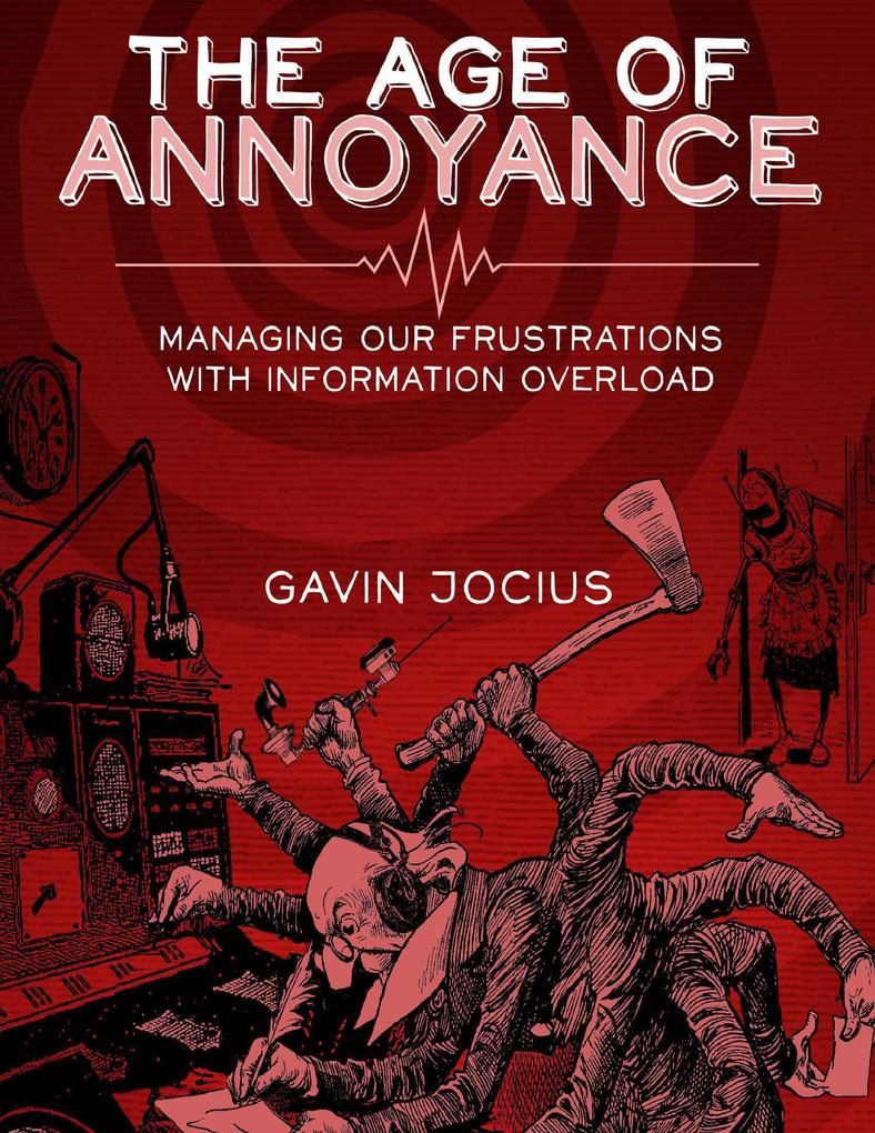 The Age of Annoyance: Managing Our Frustrations with Information Overload