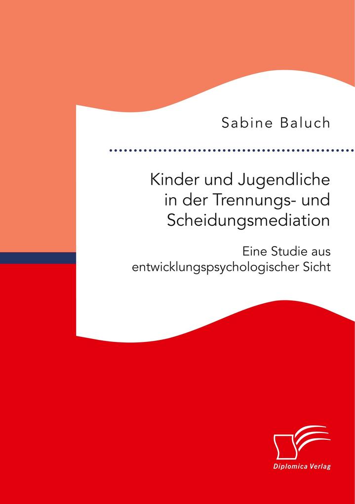 Kinder und Jugendliche in der Trennungs- und Scheidungsmediation. Eine Studie aus entwicklungspsychologischer Sicht