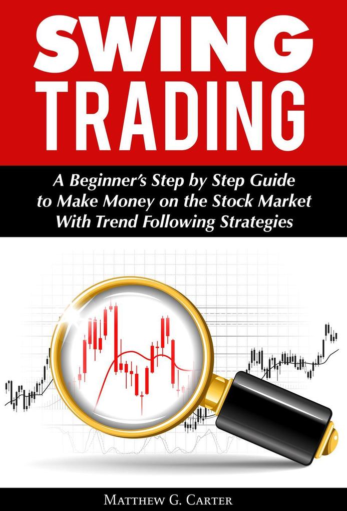 Swing Trading: A Beginner‘s Step by Step Guide to Make Money on the Stock Market With Trend Following Strategies