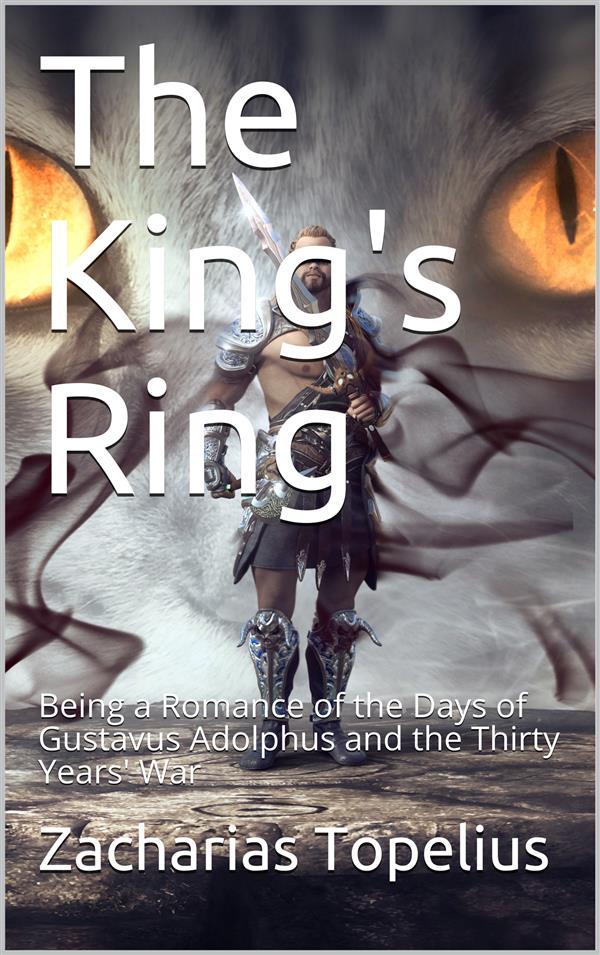 The King‘s Ring / Being a Romance of the Days of Gustavus Adolphus and the / Thirty Years‘ War