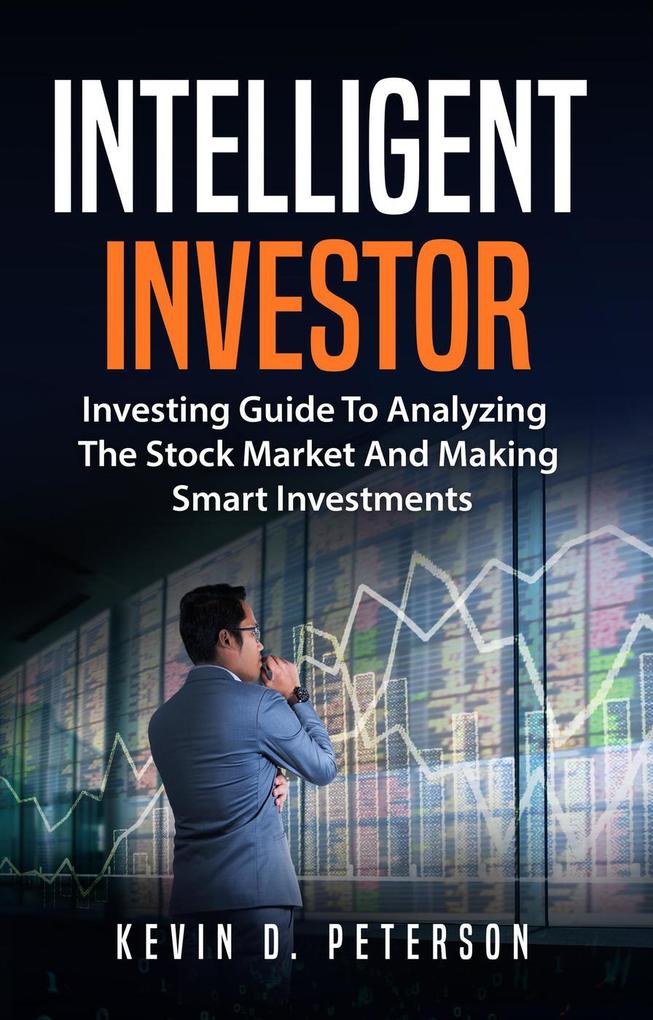Intelligent Investor: Investing Guide To Analyzing The Stock Market And Making Smart Investments