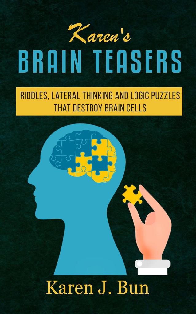 Karen‘s Brain Teasers Riddles Lateral Thinking And Logic Puzzles That Destroy Brain Cells