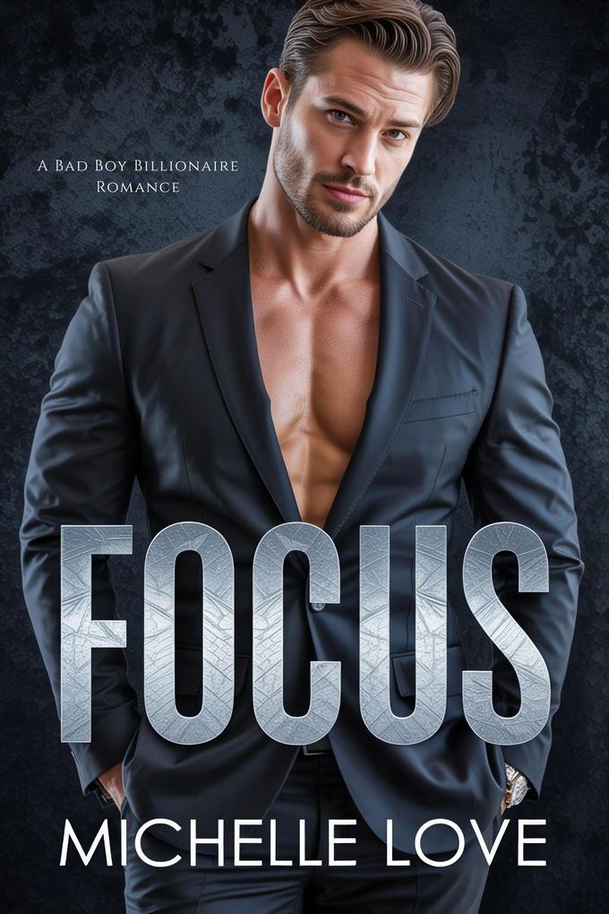 Focus: A Bad Boy Billionaire Romance