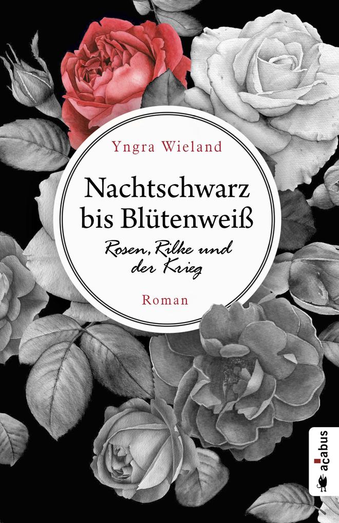 Nachtschwarz bis Blütenweiß. Rosen Rilke und der Krieg