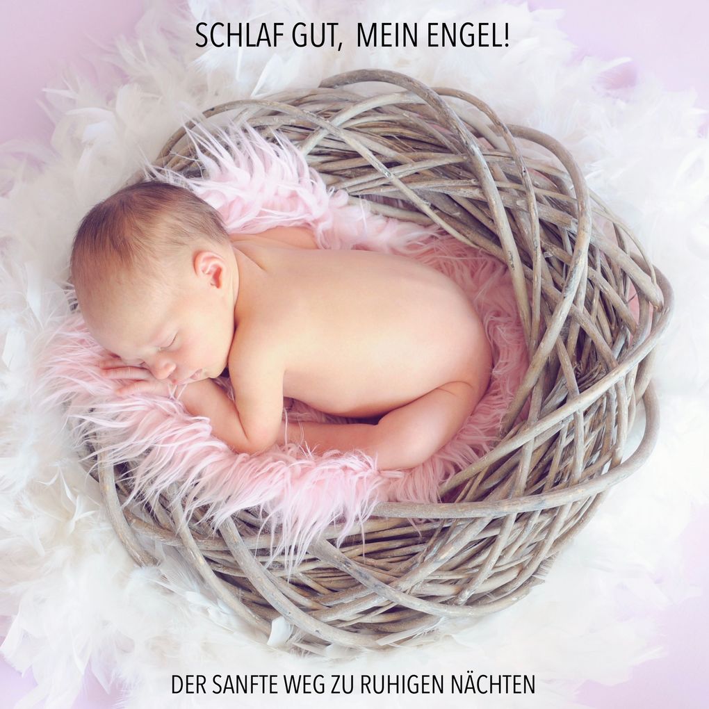 Schlaf gut mein Engel! Der sanfte Weg zu ruhigen Nächten - Musiken und Geräusche die Ihr Baby zuverlässig einschlafen lassen