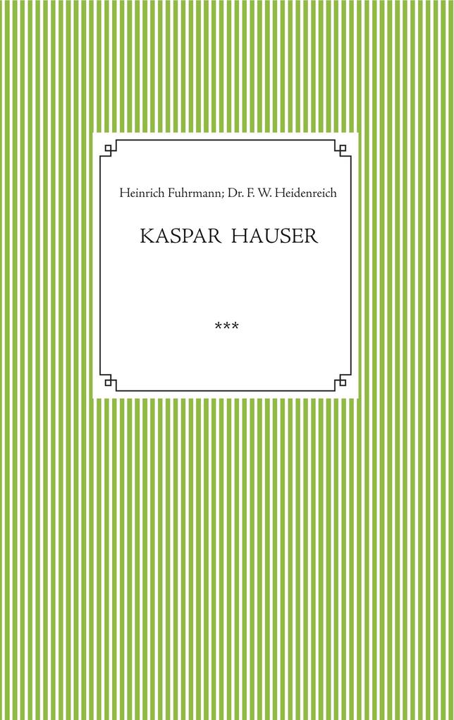 Kaspar Hauser. Beobachtet und dargestellt in der letzten Zeit seines Lebens von seinem Religionslehrer und Beichtvater