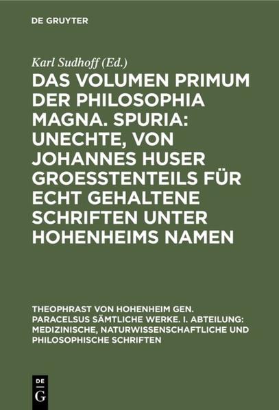 Das Volumen primum der Philosophia magna. Spuria: Unechte von Johannes Huser groeßtenteils für echt gehaltene Schriften unter Hohenheims Namen