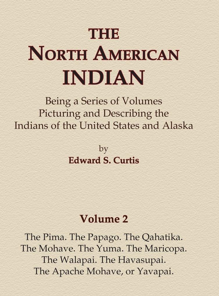 The North American Indian Volume 2 - The Pima The Papago The Qahatika The Mohave The Yuma The Maricopa The Walapai Havasupai The Apache Mohave or Yavapai