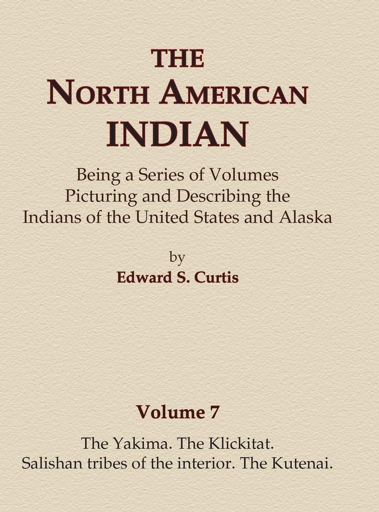 The North American Indian Volume 7 - The Yakima The Klickitat Salishan Tribes of the Interior The Kutenai
