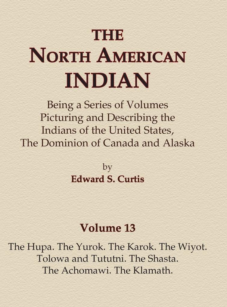 The North American Indian Volume 13 - The Hupa The Yurok The Karok The Wiyot Tolowa and Tututni The Shasta The Achomawi The Klamath