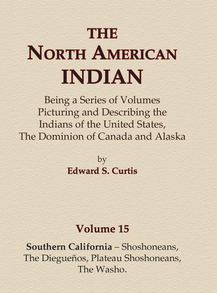 The North American Indian Volume 15 - Southern California - Shoshoneans The Dieguenos Plateau Shoshoneans The Washo