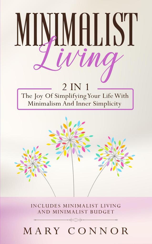 Minimalist Living: 2 in 1: The Joy Of Simplifying Your Life With Minimalism And Inner Simplicity: Includes Minimalist Living and Minimalist Budget (Declutter Your Life 6)