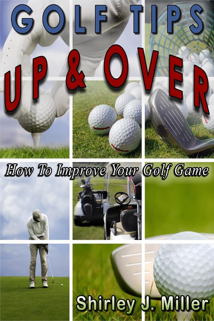 Golf Tips Up & Over - How To Improve Your Golf Game (Golf Instruction #2)