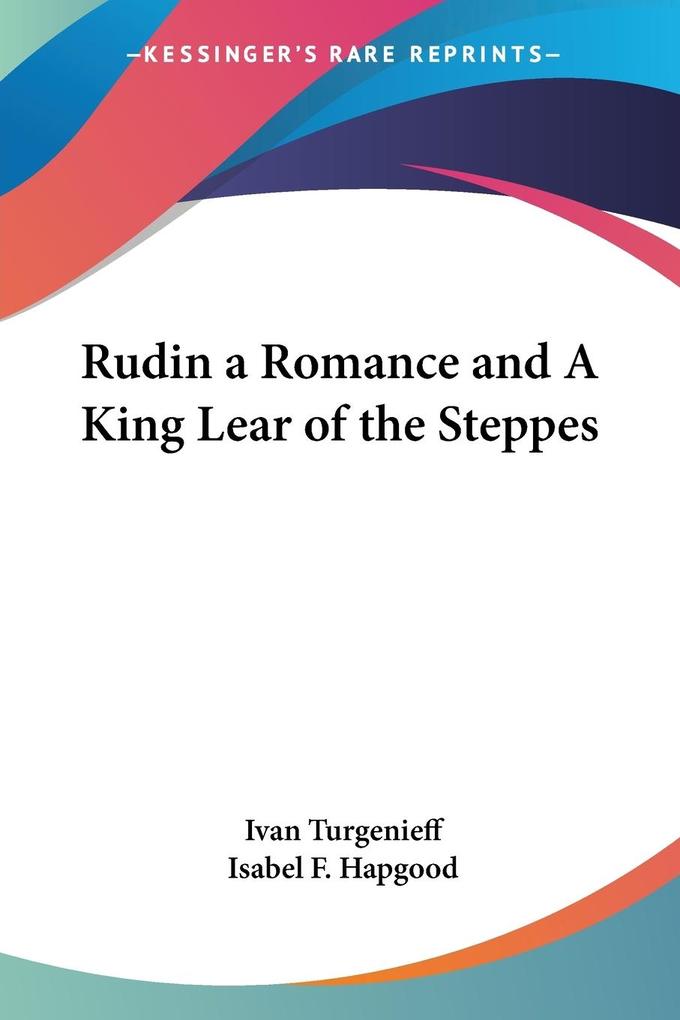 Rudin a Romance and A King Lear of the Steppes - Ivan Turgenieff
