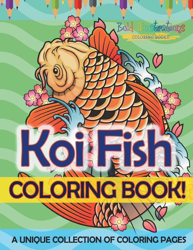 Koi Fish Coloring Book! A Unique Collection Of Coloring Pages For Adults And Kids