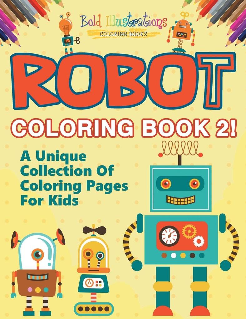 Robot Coloring Book 2! A Unique Collection Of Coloring Pages For Kids