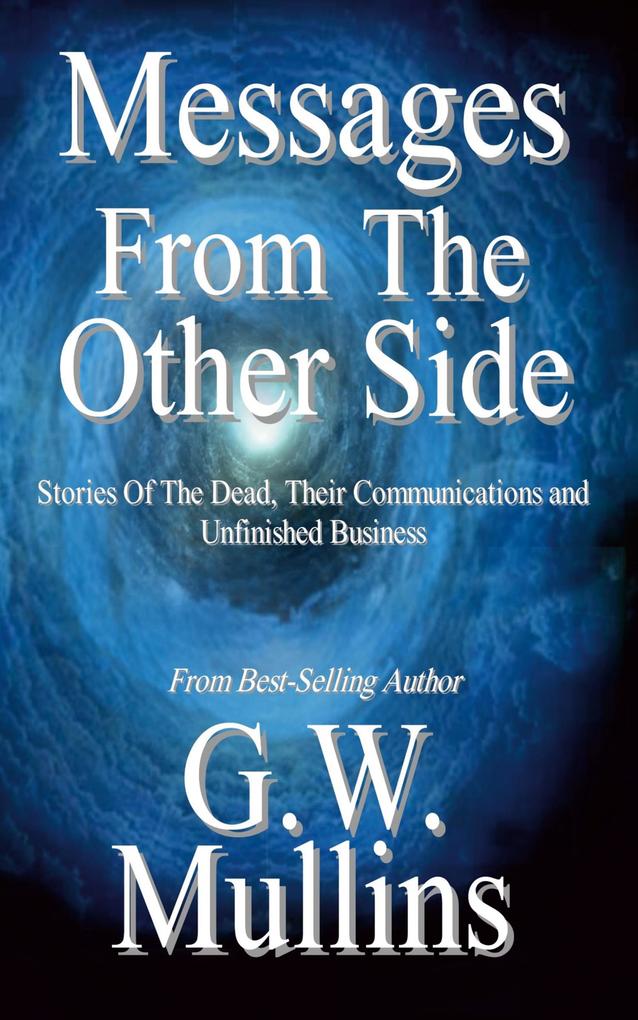 Messages From The Other Side Stories of the Dead Their Communication and Unfinished Business