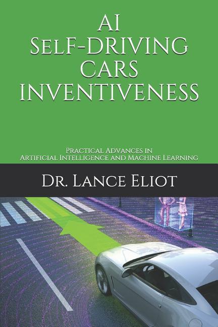 AI Self-Driving Cars Inventiveness: Practical Advances in Artificial Intelligence and Machine Learning