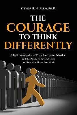 The Courage to Think Differently: A Bold Investigation of Prejudice Human Behavior and the Power to Revolutionize the Ideas That Shape Our World
