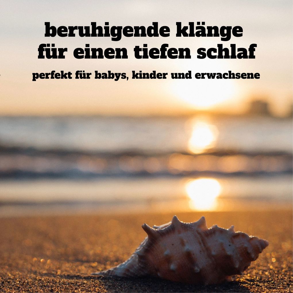 Beruhigende Klänge für einen tiefen Schlaf: Perfekt für Babys Kinder und Erwachsene