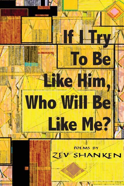 If I Try To Be Like Him Who Will Be Like Me?: Poems