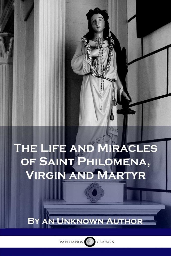 The Life and Miracles of Saint Philomena Virgin and Martyr