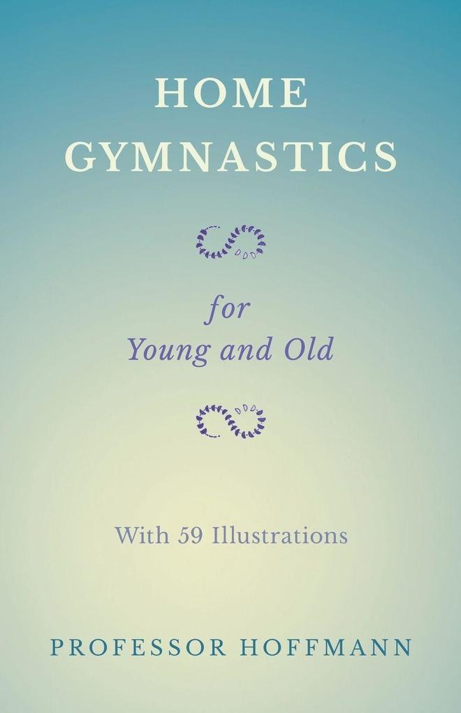 Home Gymnastics - For Young and Old - With 59 Illustrations