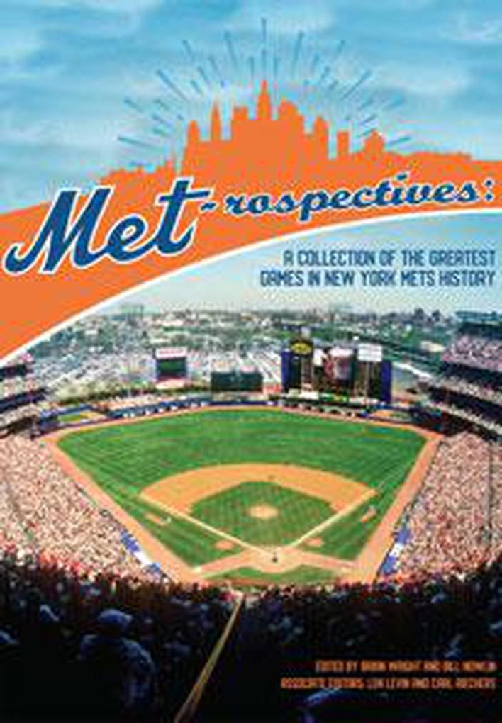 Met-rospectives: A Collection of the Greatest Games in New York Mets History (SABR Digital Library #60)