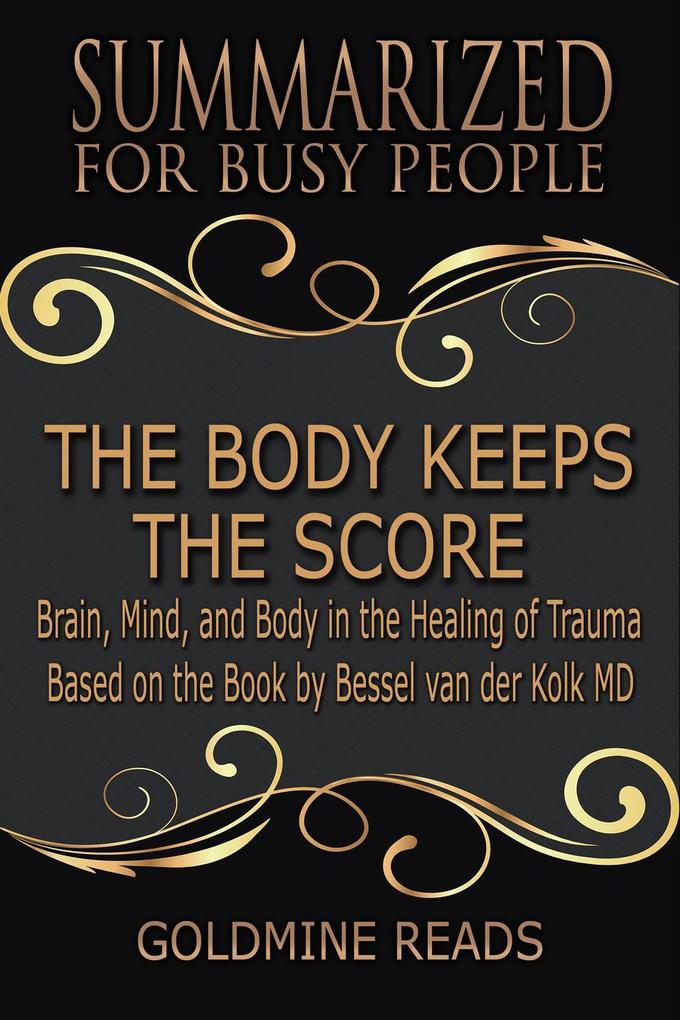 The Body Keeps the Score - Summarized for Busy People: Brain Mind and Body in the Healing of Trauma: Based on the Book by Bessel van der Kolk MD