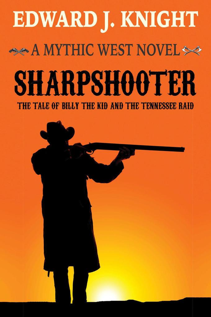 Sharpshooter: The Tale of Billy the Kid and the Tennessee Raid (The Mythic West #2)