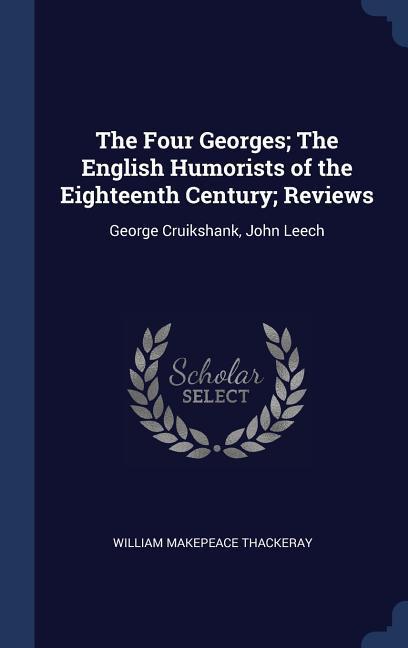 The Four Georges; The English Humorists of the Eighteenth Century; Reviews: George Cruikshank John Leech