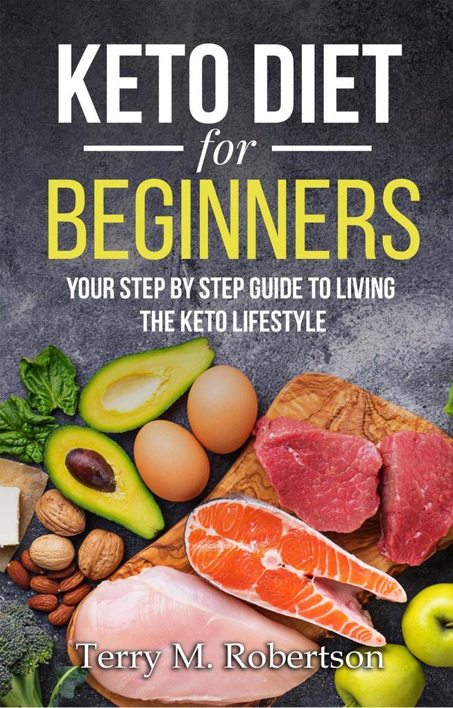 Keto Diet for Beginners: Your Step by Step Guide to Living the Keto Lifestyle