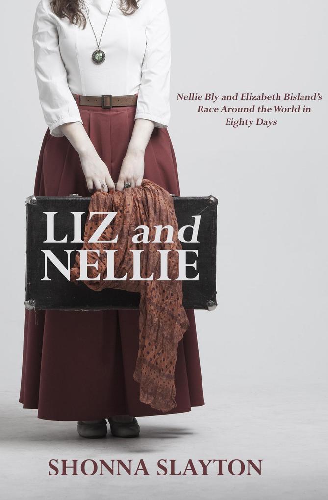 Liz and Nellie: Nellie Bly and Elizabeth Bisland‘s Race Around the World in Eighty Days