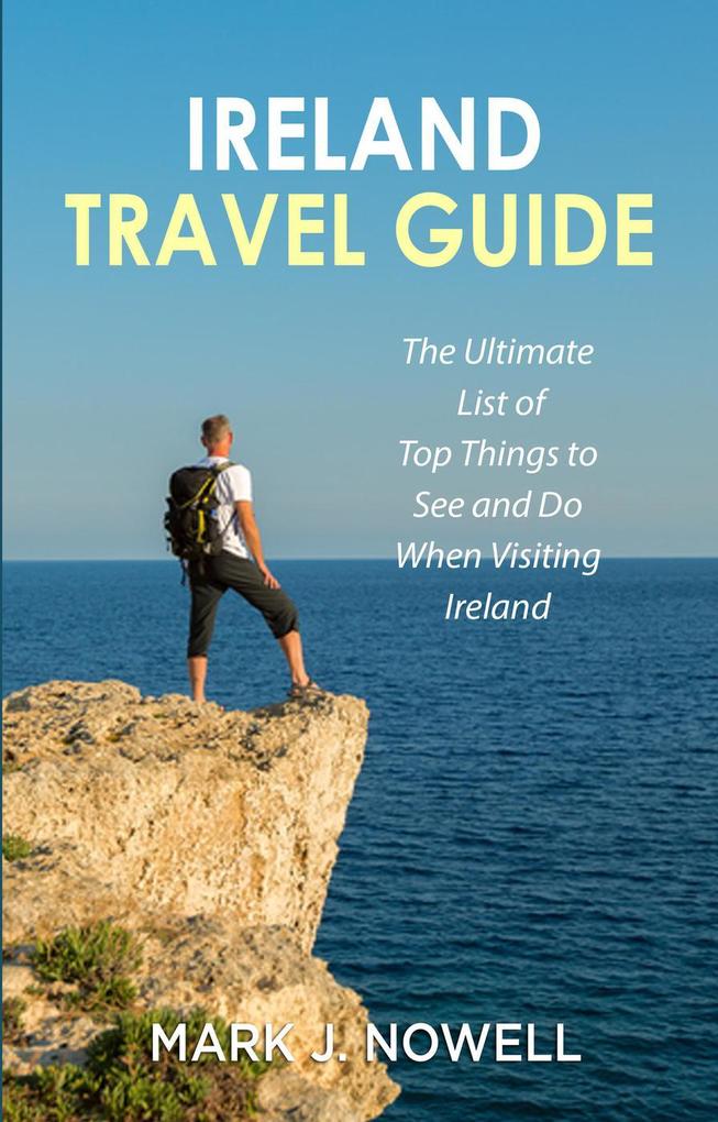 Ireland Travel Guide: The Ultimate List of Top Things to See and Do When Visiting Ireland