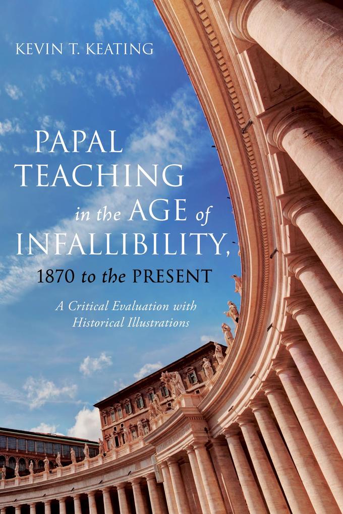 Papal Teaching in the Age of Infallibility 1870 to the Present
