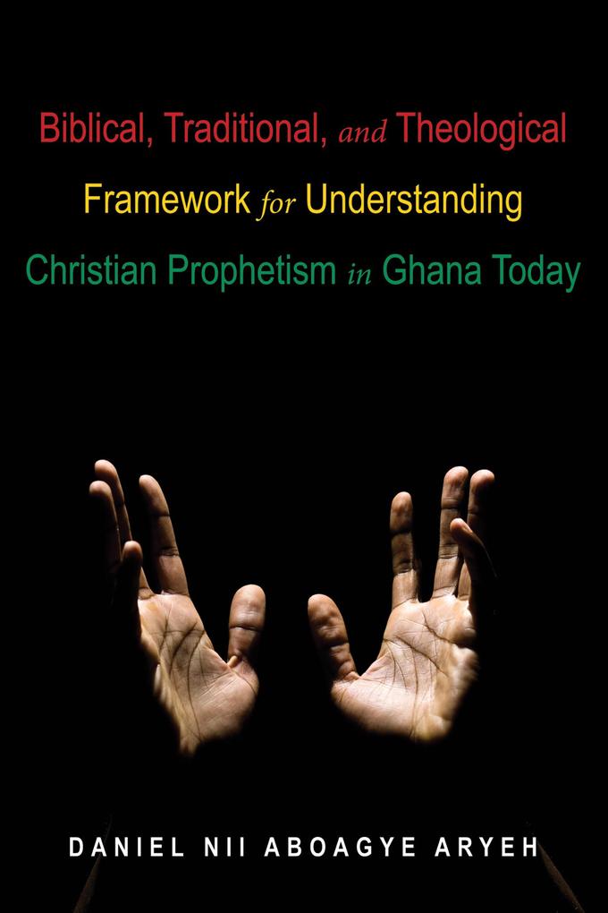 Biblical Traditional and Theological Framework for Understanding Christian Prophetism in Ghana Today