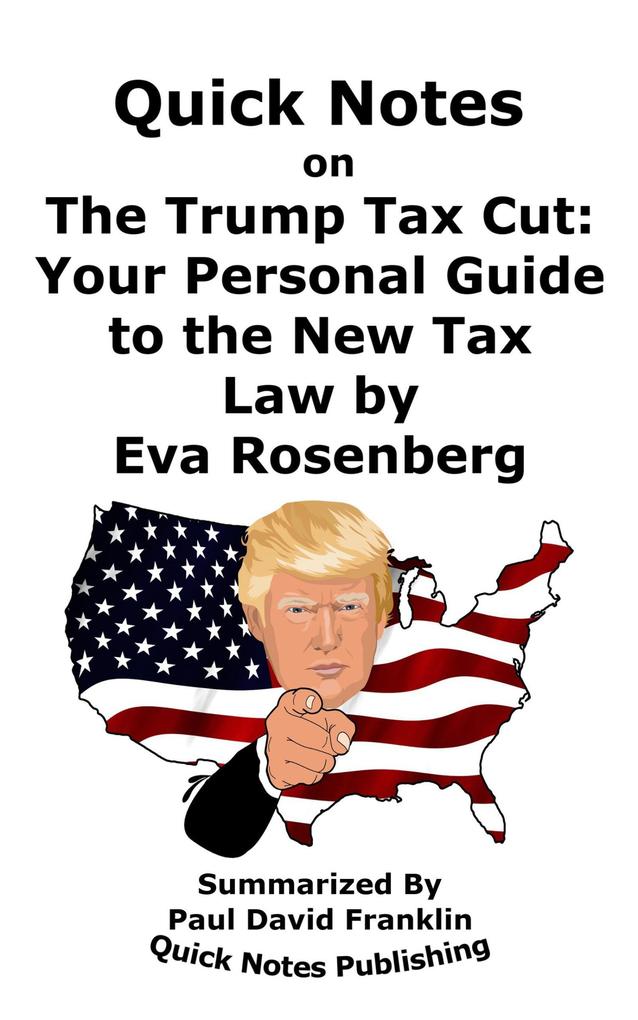 Quick Notes on The Trump Tax Cut: Your Personal Guide to the New Tax Law by Eva Rosenberg”