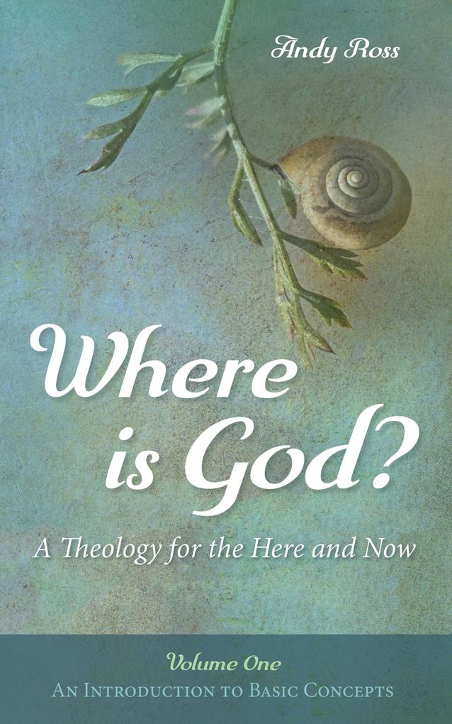 Where is God?: A Theology for the Here and Now Volume One
